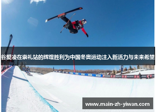 谷爱凌在崇礼站的辉煌胜利为中国冬奥运动注入新活力与未来希望
